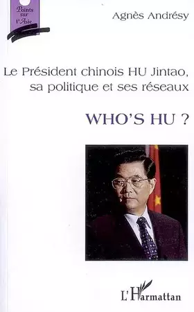 Couverture du produit · Who's Hu ? : Le Président chinois Hu Jintao, sa politique et ses réseaux