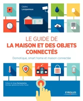 Couverture du produit · Le guide de la maison et des objets connectés: Domotique, smart home et maison connectée.