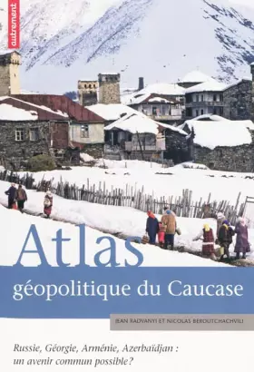 Couverture du produit · Atlas géopolitique du Caucase : Russie, Géorgie, Arménie, Azerbaïdjan : un avenir commun possible ?
