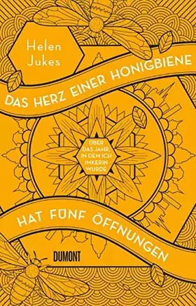 Couverture du produit · Das Herz einer Honigbiene hat fünf Öffnungen: Über das Jahr, in dem ich Imkerin wurde