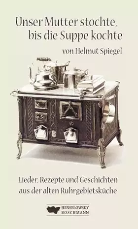 Couverture du produit · Unser Mutter stochte, bis die Suppe kochte: Lieder Rezepte und Geschichten aus der alten Ruhrgebietsküche