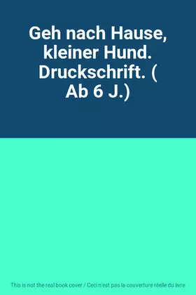 Couverture du produit · Geh nach Hause, kleiner Hund. Druckschrift. ( Ab 6 J.)