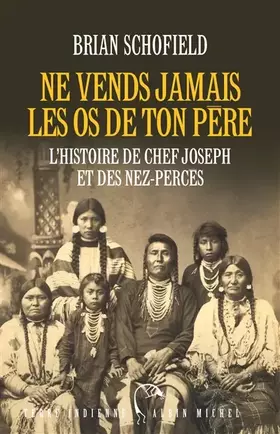 Couverture du produit · Ne vends jamais les os de ton père: L'histoire de Chef Joseph et des Nez-Percés