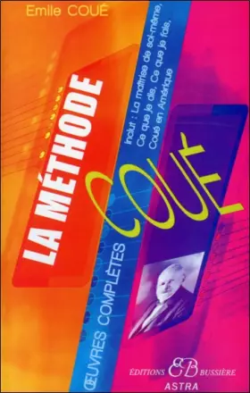 Couverture du produit · La méthode Coué - Œuvres complètes : La maîtrise de soi-même, Ce que je dis, Ce que je fais, Coué en Amérique
