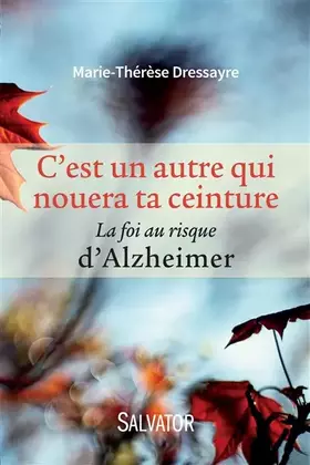 Couverture du produit · C'est un autre qui nouera ta ceinture : La foi au risque d'Alzheimer