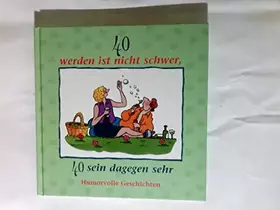 Couverture du produit · 40 werden ist nicht schwer, 40 sein dagegen sehr : humorvolle Geschichten mit Cartoons.