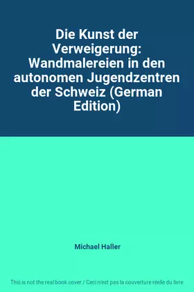 Couverture du produit · Die Kunst der Verweigerung: Wandmalereien in den autonomen Jugendzentren der Schweiz (German Edition)