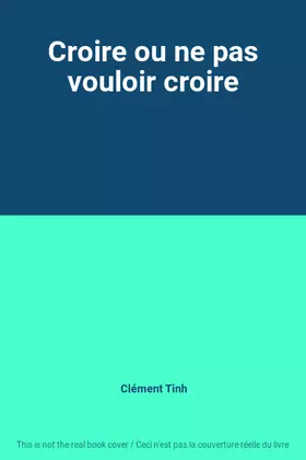 Couverture du produit · Croire ou ne pas vouloir croire