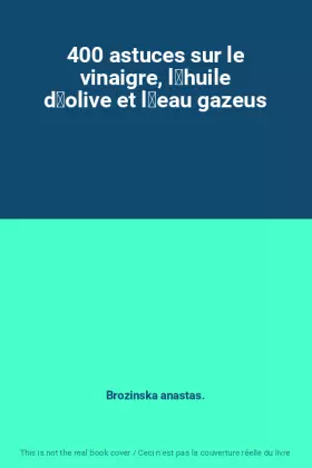 Couverture du produit · 400 astuces sur le vinaigre, lhuile dolive et leau gazeus
