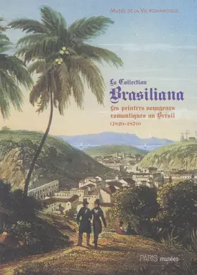 Couverture du produit · La Collection Brasiliana : Les peintres voyageurs romantiques au Brésil (1820-1870)