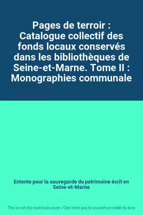 Couverture du produit · Pages de terroir : Catalogue collectif des fonds locaux conservés dans les bibliothèques de Seine-et-Marne. Tome II : Monograph