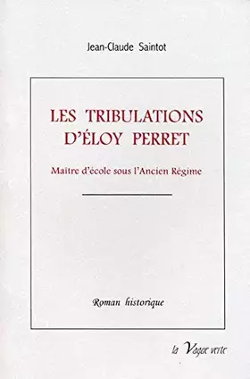 Couverture du produit · LES TRIBULATIONS D’ÉLOY PERRET Maître d’école en Picardie sous l’Ancien Régime