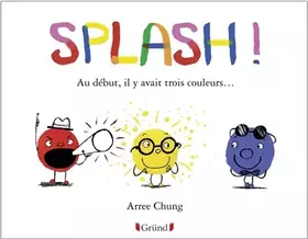 Couverture du produit · Splash ! Au début, il y avait trois couleurs...
