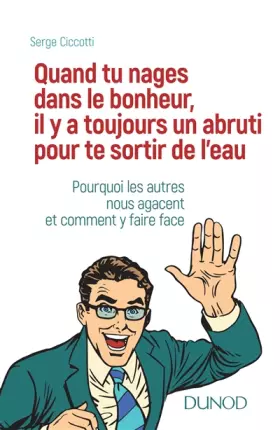Couverture du produit · Quand tu nages dans le bonheur, il y a toujours un abruti pour te sortir de l'eau: Pourquoi les autres nous agaçent et comment