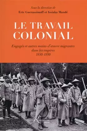 Couverture du produit · Le travail colonial. Engagés et autres mains-d'oeuvre migrantes dans les empires 1850-1950