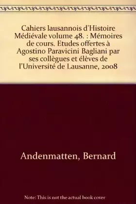 Couverture du produit · Cahiers lausannois d'Histoire Médiévale volume 48.: Mémoires de cours. Etudes offertes à Agostino Paravicini Bagliani par ses c