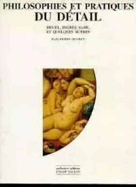 Couverture du produit · Philosophies et pratiques du détail : Hegel, Ingres, Sade et quelques autres