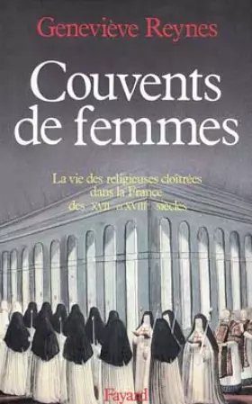 Couverture du produit · Couvents de femmes. La vie des religieuses cloîtrées dans la France des XVIIème et XVIIIème siècles