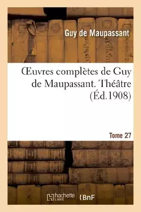 Couverture du produit · Oeuvres complètes de Guy de Maupassant. Tome 27 Théâtre