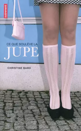 Couverture du produit · Ce que soulève la jupe : Identités, transgressions, résistances