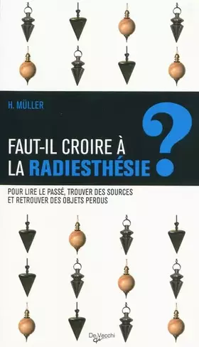 Couverture du produit · Faut-il croire à la radiesthésie ? Pour lire le passé, trouver des sources et retrouver des objets perdus
