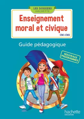 Couverture du produit · Les Dossiers Hachette Enseignement moral et civique CM1 CM2 - Guide pédagogique - Ed. 2016
