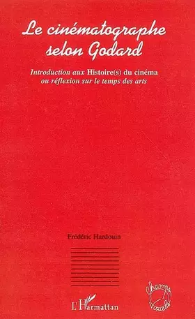 Couverture du produit · Le cinématographe selon Godard: Introduction aux Histoire(s) du cinéma ou réflexion sur le temps des arts