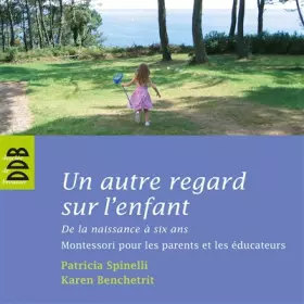 Couverture du produit · Un autre regard sur l'enfant : De la naissance à six ans Montessori pour les parents et les éducateurs