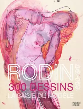 Couverture du produit · Rodin 300 dessins 1890-1917: La saisie du modèle