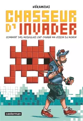 Couverture du produit · Chasseur d'Invader: Comment des mosaïques ont changé ma vision du monde