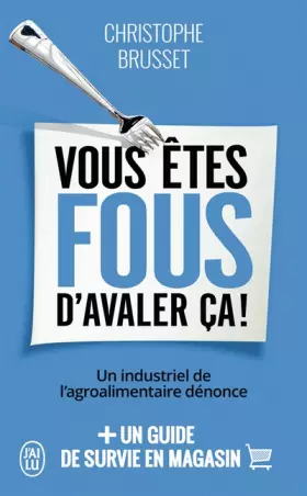 Couverture du produit · Vous êtes fous d'avaler ça ! : Un industriel de l'agroalimentaire dénonce