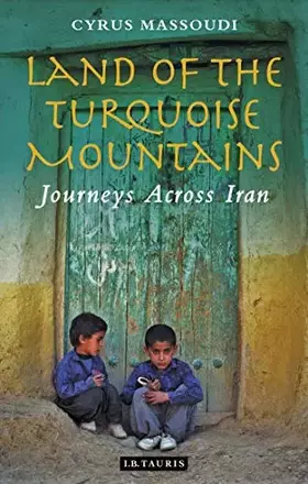 Couverture du produit · Land of the Turquoise Mountains: Journeys Across Iran