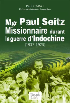 Couverture du produit · Mgr Paul Seitz - Missionnaire durant la guerre d´Indochine (1937-1975)
