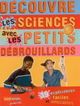 Couverture du produit · Découvre les sciences avec les petits débrouillards : 39 expériences faciles et amusantes