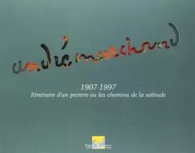 Couverture du produit · Andre Marchand - 1907-1997 Itinéraire d'un Peintre ou les Chemins de la Solitude