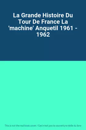 Couverture du produit · La Grande Histoire Du Tour De France La 'machine' Anquetil 1961 - 1962