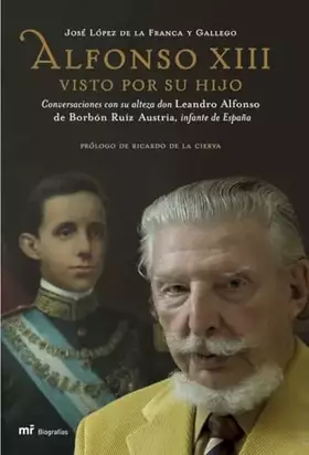 Couverture du produit · Alfonso XIII visto por su hijo: Conversaciones Con Su Alteza Don Leandro Alfonso de Borbon Ruiz Austria, Infante de Espana: 1 (