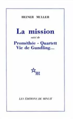Couverture du produit · La Mission. (suivi de) Prométhée. Vie de Gundling. Quartett : [Ivry-sur-Seine, Théâtre des Quartiers d'Ivry, 21 avril 1982], [P
