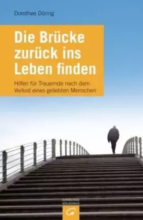 Couverture du produit · Die Brücke zurück ins Leben finden: Hilfen für Trauernde nach dem Verlust eines geliebten Menschen