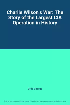Couverture du produit · Charlie Wilson's War: The Story of the Largest CIA Operation in History