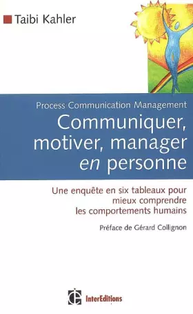 Couverture du produit · Communiquer, motiver, manager en personne : Process Communication Management, Une enquête en six tableaux pour mieux comprendre