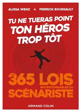 Couverture du produit · Tu ne tueras point ton héros trop tôt - Les 365 lois incontournables du scénariste: Les 365 lois incontournables du scénariste
