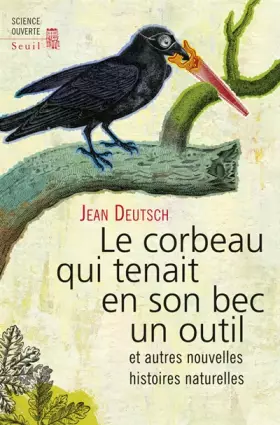Couverture du produit · Le Corbeau qui tenait en son bec un outil. et autres nouvelles histoires naturelles