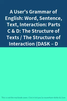 Couverture du produit · A User's Grammar of English: Word, Sentence, Text, Interaction: Parts C & D: The Structure of Texts / The Structure of Interact
