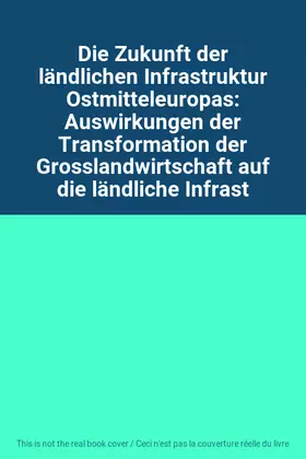 Couverture du produit · Die Zukunft der ländlichen Infrastruktur Ostmitteleuropas: Auswirkungen der Transformation der Grosslandwirtschaft auf die länd
