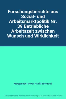 Couverture du produit · Forschungsberichte aus Sozial- und Arbeitsmarktpolitik Nr. 39 Betriebliche Arbeitszeit zwischen Wunsch und Wirklichkeit