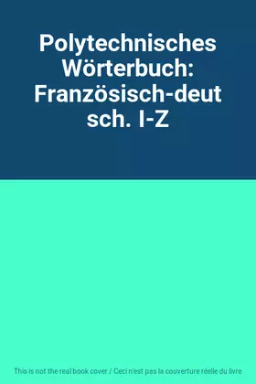 Couverture du produit · Polytechnisches Wörterbuch: Französisch-deutsch. I-Z