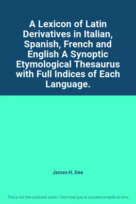 Couverture du produit · A Lexicon of Latin Derivatives in Italian, Spanish, French and English A Synoptic Etymological Thesaurus with Full Indices of E