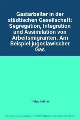 Couverture du produit · Gastarbeiter in der städtischen Gesellschaft: Segregation, Integration und Assimilation von Arbeitsmigranten. Am Beispiel jugos