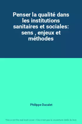 Couverture du produit · Penser la qualité dans les institutions sanitaires et sociales: sens , enjeux et méthodes